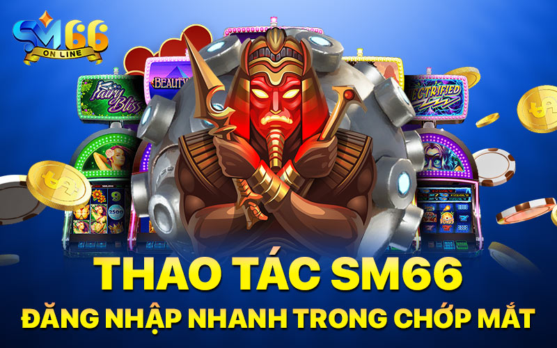 Thao tác SM66 đăng nhập nhanh trong chớp mắt