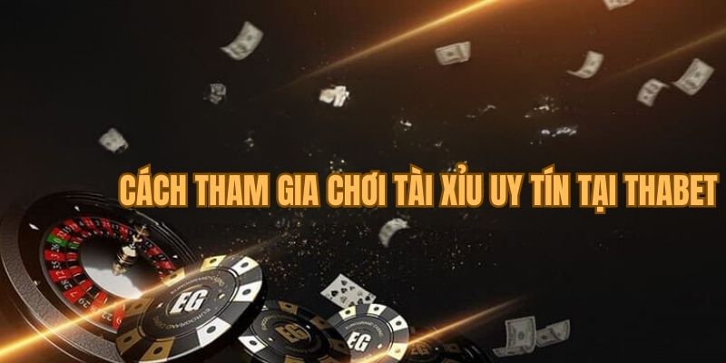 Cách tham gia chơi tài xỉu uy tín tại Thabet