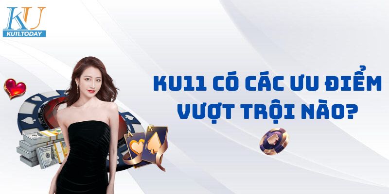 KU11 có các ưu điểm vượt trội nào?