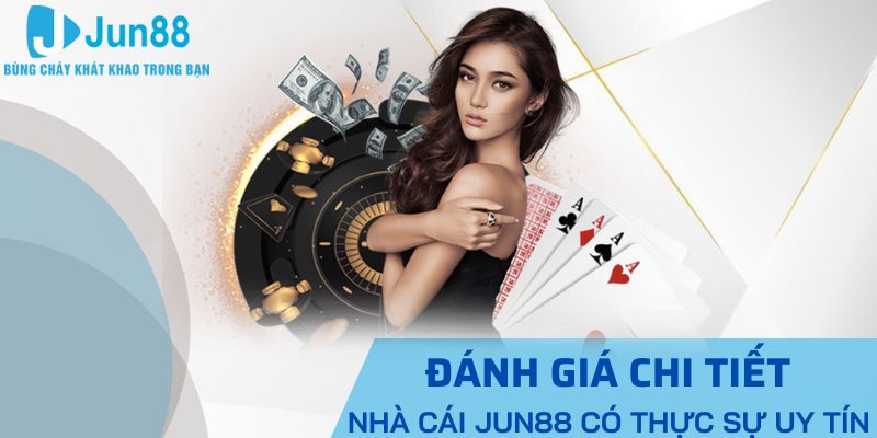 Đánh giá chi tiết nhà cái Jun88 có thực sự uy tín