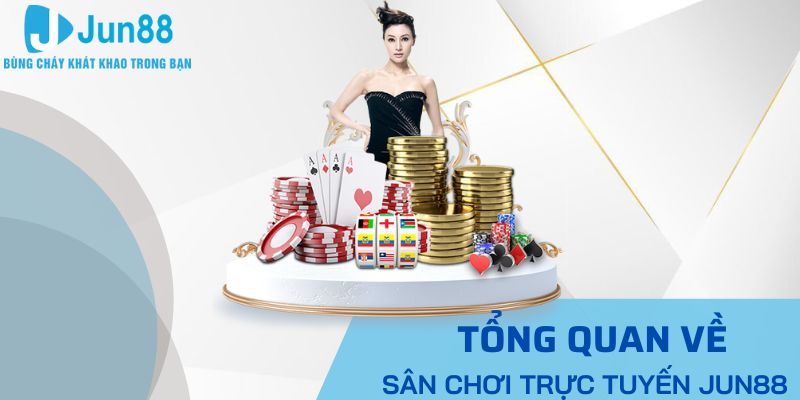 Tổng quan về sân chơi trực tuyến JUN88 