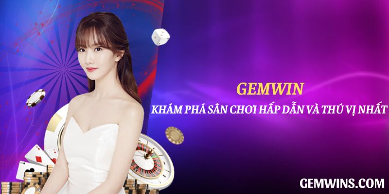 Gemwin: Khám Phá Sân Chơi Hấp Dẫn Và Thú Vị Nhất 