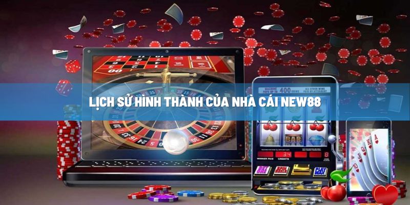 Lịch sử hình thành của nhà cái NEW88