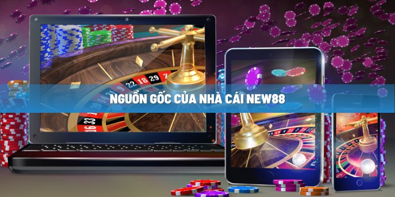 Nguồn gốc của nhà cái NEW88