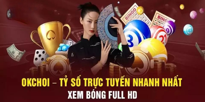 Okchoi cập nhật tỷ số trực tuyến chính xác, uy tín