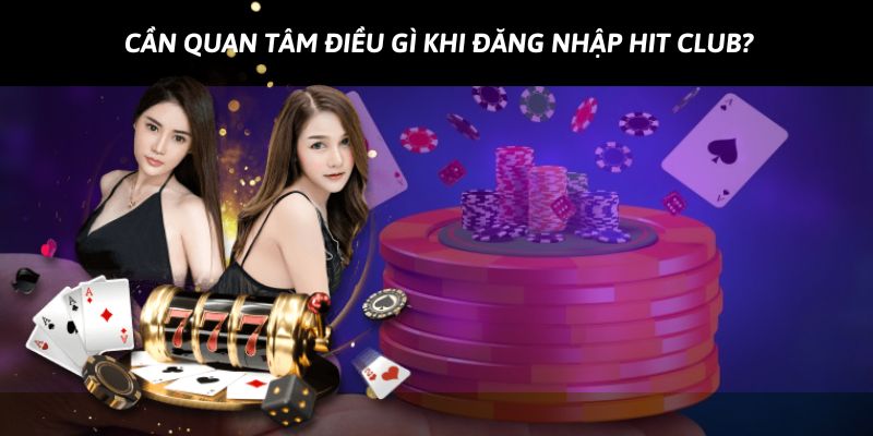 Chú ý gì khi truy cập sân chơi Hit Club