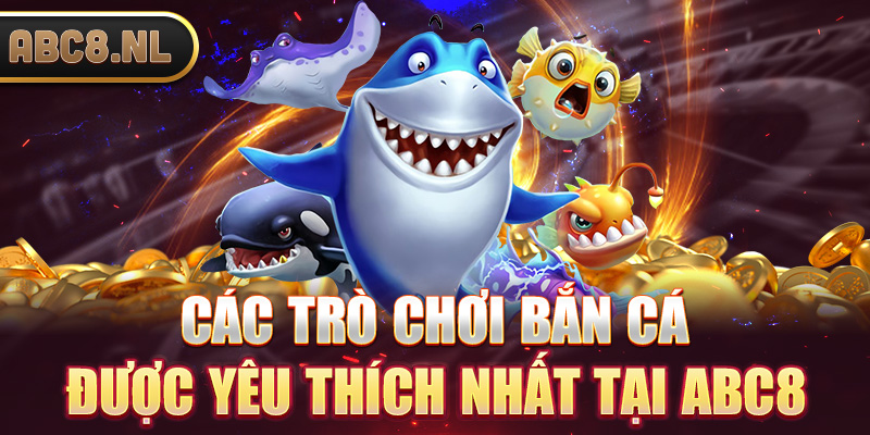 Các trò chơi bắn cá được yêu thích nhất