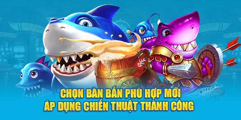 Chọn bàn bắn phù hợp mới áp dụng chiến thuật thành công 