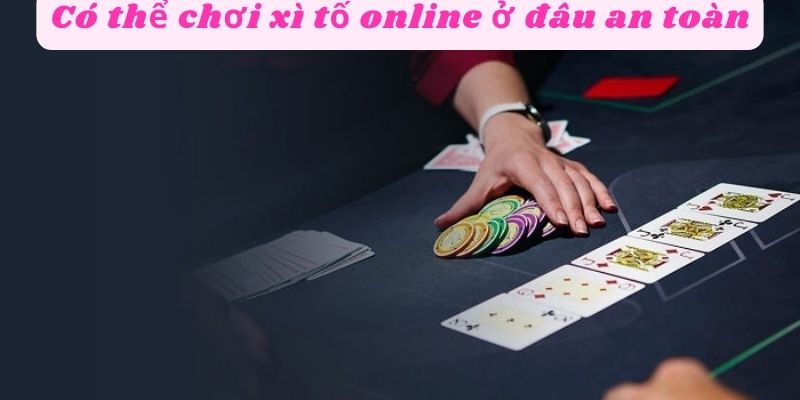 Có thể chơi xì tố online ở đâu 