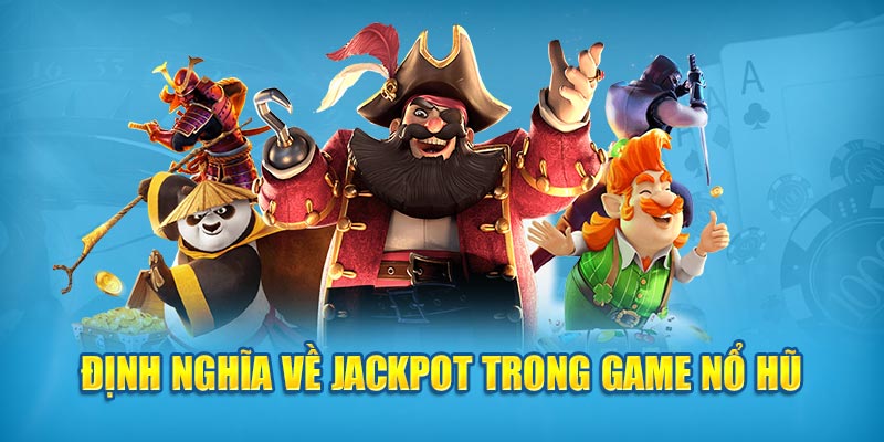 Định nghĩa về Jackpot trong game nổ hũ