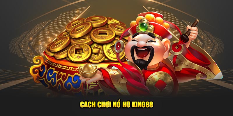 Cách chơi nổ hũ King88 