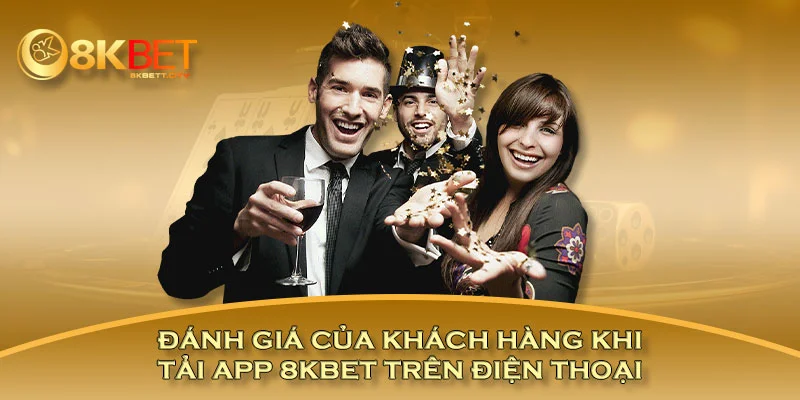 Đánh giá của khách hàng khi tải app 8KBET trên điện thoại