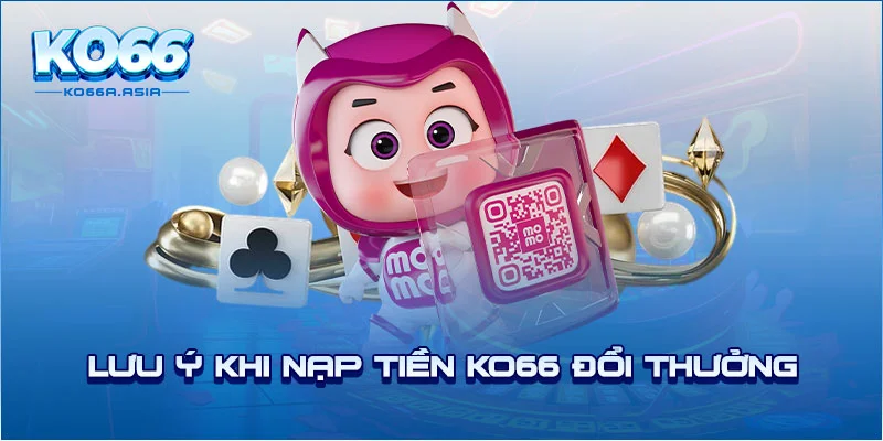 Lưu ý khi nạp tiền KO66 đổi thưởng