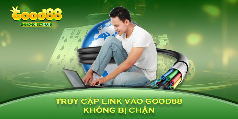 Truy cập link vào GOOD88 không bị chặn