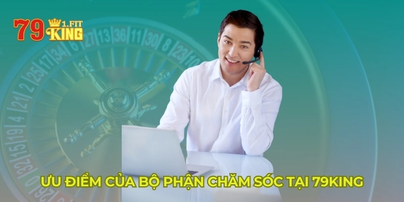 Ưu điểm của bộ phận chăm sóc tại 79KING