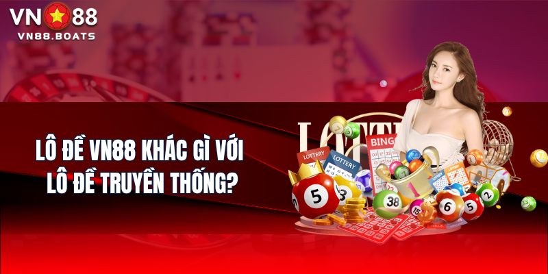 Lô Đề VN88 khác gì với Lô Đề truyền thống?