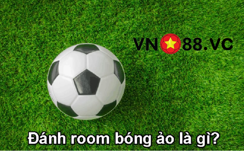 Room bóng ảo là gì? Tiết lộ cách cược room bóng đá dễ thắng cho người chơi mới